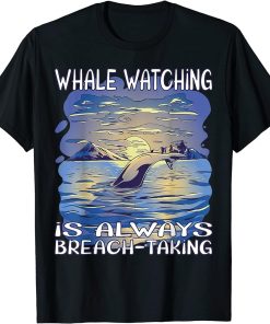 Whale watching is always breach-taking T-Shirt