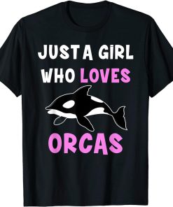 Just A Girl Who Loves Orcas Killer Whales Sea T-Shirt