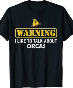 Warning! I Like To Talk About ORCAS T-Shirt