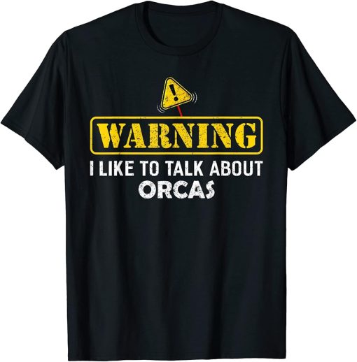 Warning! I Like To Talk About ORCAS T-Shirt